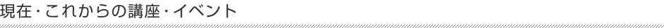 現在・これからの講座・イベント